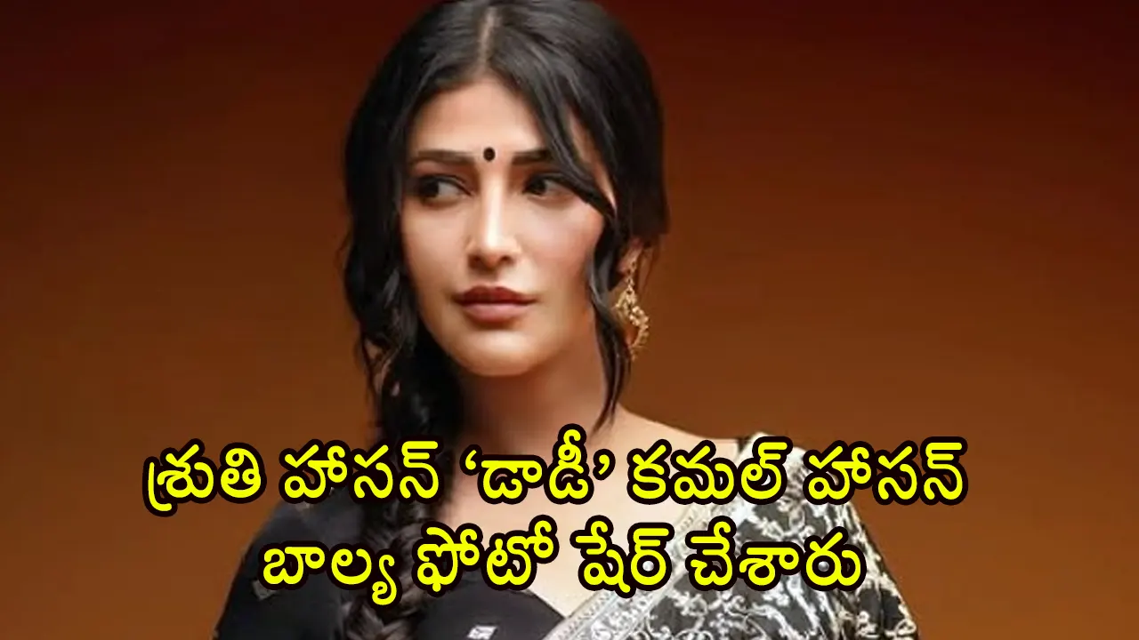 Shruti Haasan Post | ‘డాడీ’ కమల్ హాసన్ బాల్యం నుండి అరుదైన ఫోటోను షేర్ ...