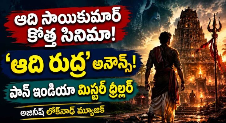 ఆది రుద్ర మూవీ అప్డేట్ : ఆది సాయికుమార్ నటించనున్న పాన్ ఇండియా డివైన్ మిస్టరీ థ్రిల్లర్ 'ఆది రుద్ర' మూవీ అప్డేట్